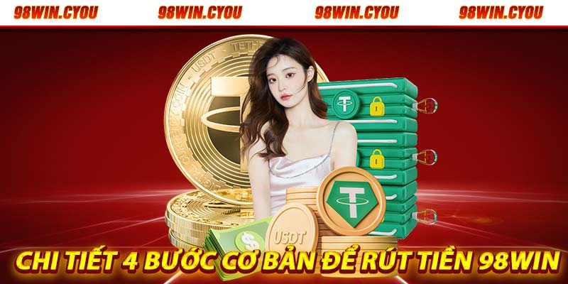 Chi tiết 4 bước cơ bản để rút tiền 98win an toàn