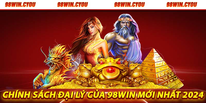 Chinh sách đại lý 98win mới nhất 2024