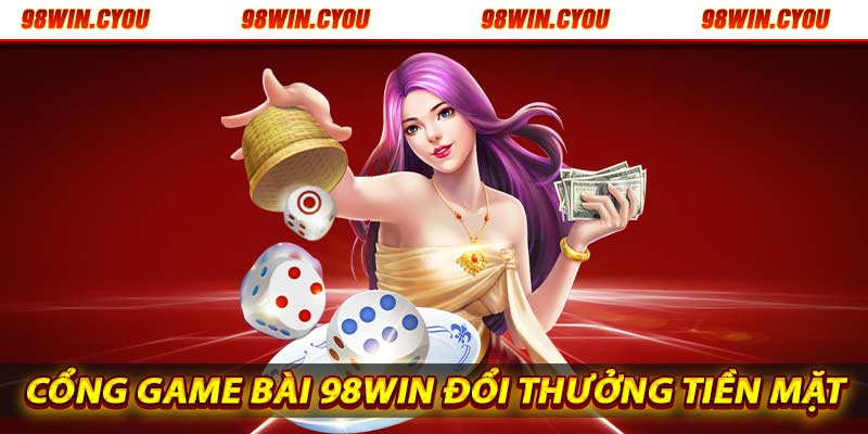 Cổng game bài 98win đổi thưởng uy tín