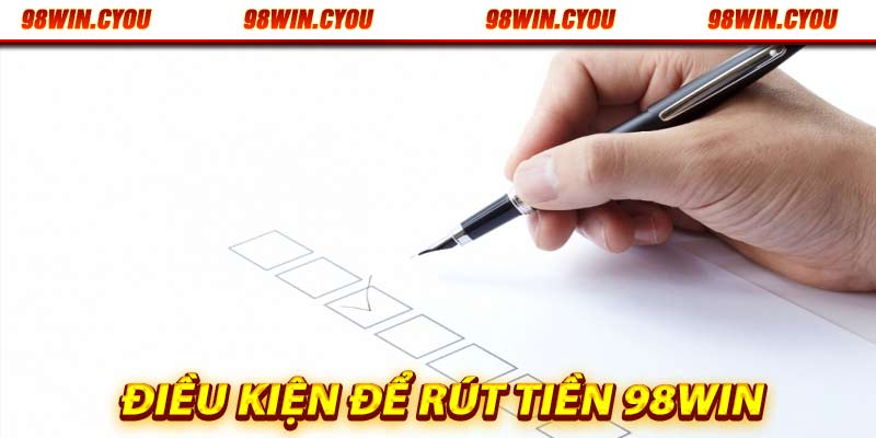 ĐIều kiện để rút tiền nhà cái 98win