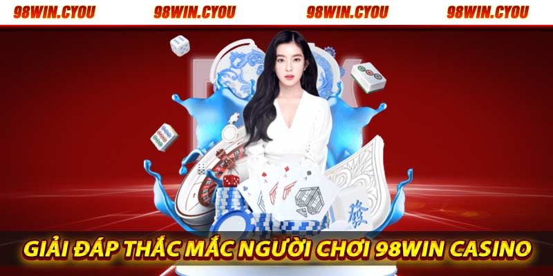 Giải đáp thắc mắc người chơi về casino 98win