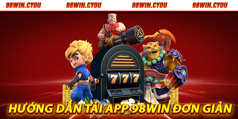 Hướng dẫn tải app 98win chi tiết