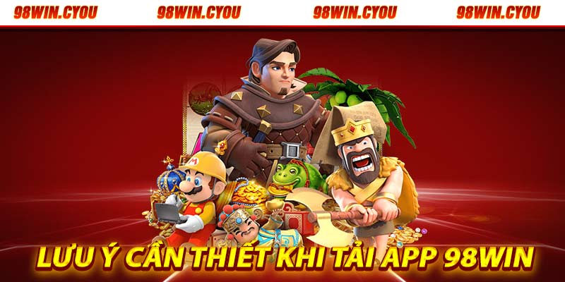 Lưu ý cần thiết khi tải app 98win