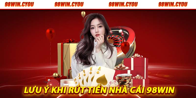 Lưu Ý Khi rút tiền 98win